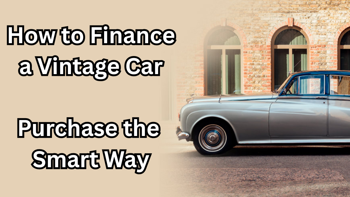 How to Finance a Vintage Car Purchase the Smart Way?