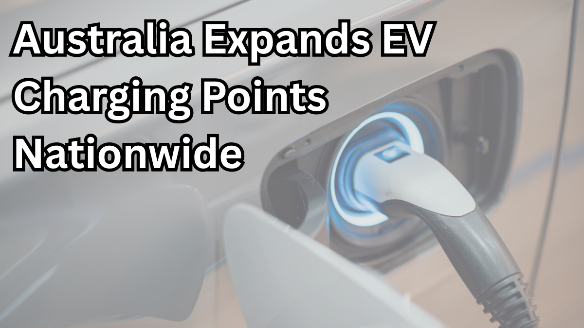 Australia Expands EV Charging Points Nationwide – Full List Inside
