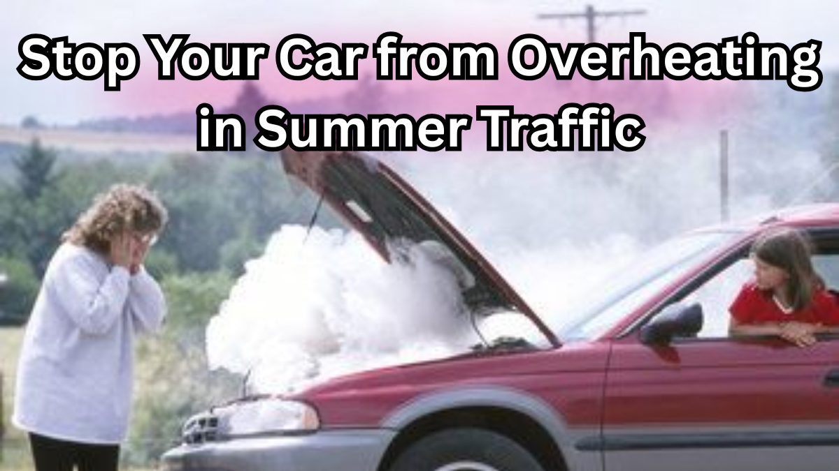 How to Stop Your Car from Overheating in Summer Traffic
