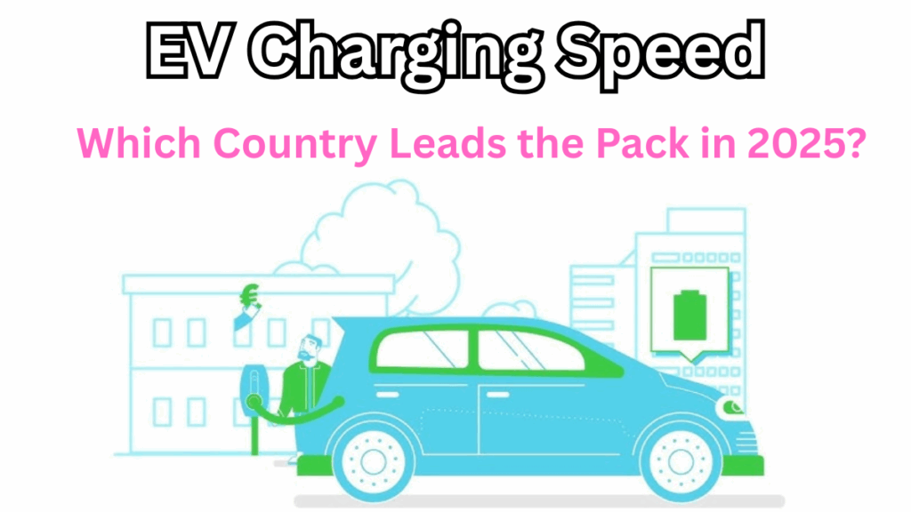EV Charging Speed: Which Country Leads the Pack in 2025?