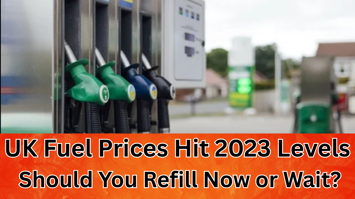 UK Fuel Prices Hit 2023 Levels: Should You Refill Now or Wait?