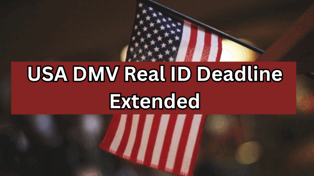 USA DMV Real ID Deadline Extended 2025 – New Requirements Explained